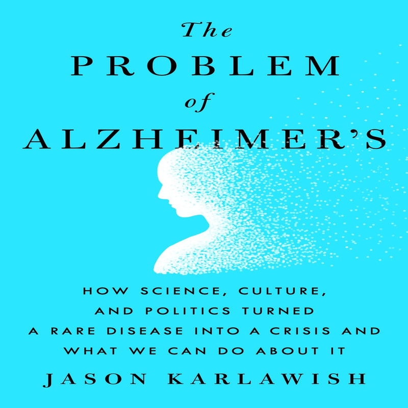 הבעיה עם אלצהיימר: איך המדע, התרבות והפוליטיקה הפכו מחלה נדירה למגיפה ומה אנחנו יכולים לעשות בנושאש